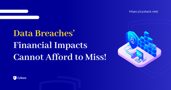 Financial Impacts Of The Data Breaches You Cannot Afford to Miss!