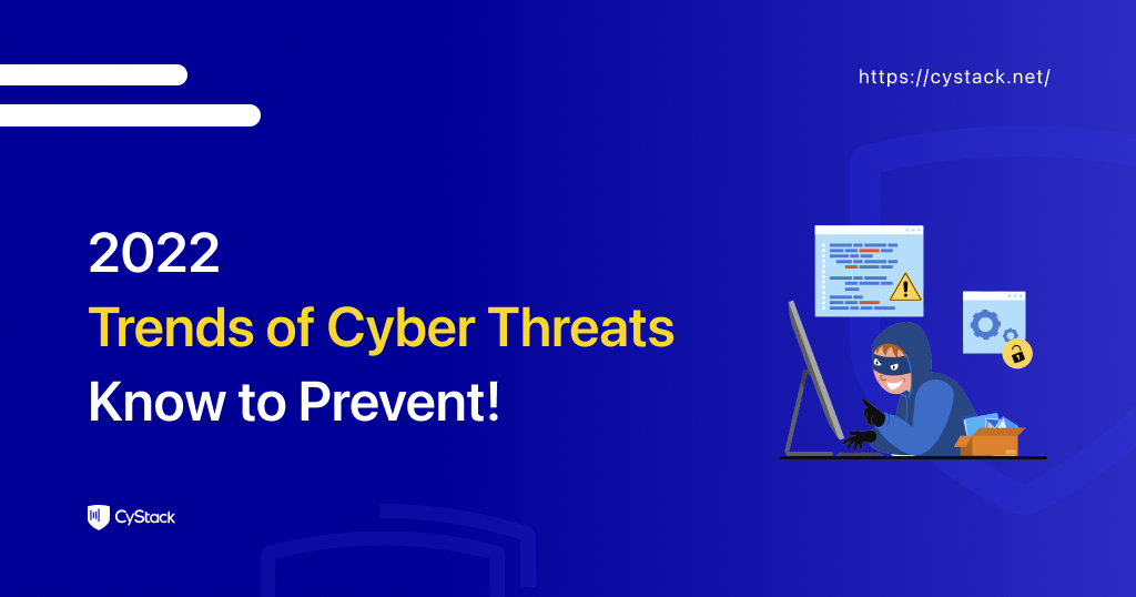 2022 Trends of Cyber Threats: Know to Prevent!